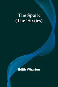 The Spark (The 'Sixties) - Edith Wharton