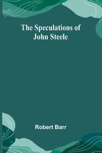 The Speculations of John Steele - Robert Barr