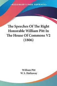 The Speeches Of The Right Honorable William Pitt In The House Of Commons V2 (1806) - William Pitt