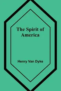 The Spirit of America - Van Henry Dyke