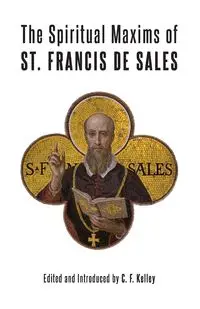 The Spiritual Maxims of St. Francis de Sales - De Sales St Francis