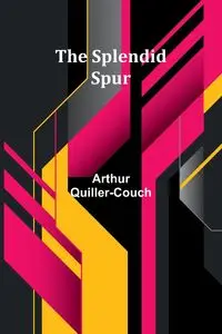 The Splendid Spur - Arthur Quiller-Couch