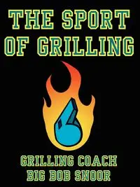 The Sport of Grilling - Bob Snoor Grilling Coach Big