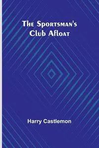 The Sportsman's Club Afloat - Harry Castlemon