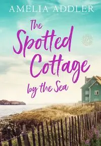 The Spotted Cottage by the Sea - Amelia Addler