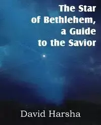 The Star of Bethlehem, a Guide to the Savior - David Harsha