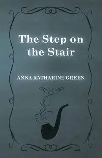 The Step on the Stair - Anna Katharine Green