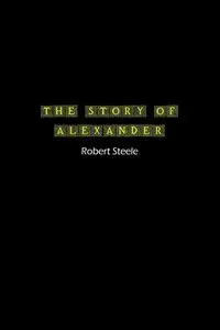 The Story of Alexander - Robert Steele