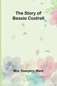 The Story of Bessie Costrell - Ward Mrs. Humphry