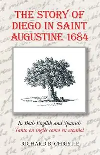 The Story of Diego in Saint Augustine 1684 - Christie Richard B.