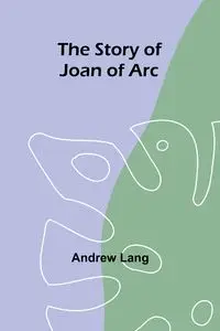 The Story of Joan of Arc - Lang Andrew