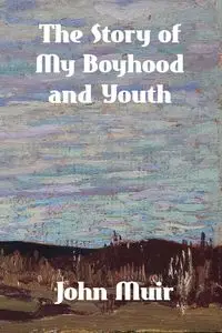 The Story of My Boyhood and Youth - John Muir