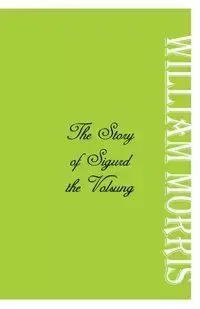 The Story of Sigurd the Volsung - Morris William