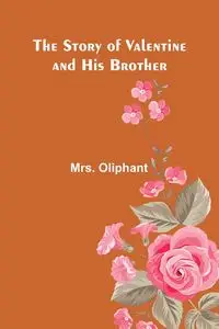 The Story of Valentine and His Brother - Oliphant Mrs.