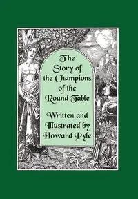 The Story of the Champions of the Round Table [Illustrated by Howard Pyle] - Howard Pyle