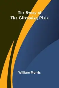 The Story of the Glittering Plain - Morris William