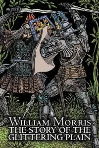 The Story of the Glittering Plain by Wiliam Morris, Fiction, Classics, Fantasy, Fairy Tales, Folk Tales, Legends & Mythology - Morris William