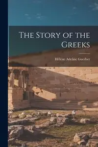 The Story of the Greeks - Adeline Guerber Hélène