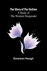 The Story of the Outlaw - Emerson Hough