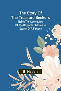 The Story of the Treasure Seekers;Being the Adventures of the Bastable Children in Search of a Fortune - Nesbit E.