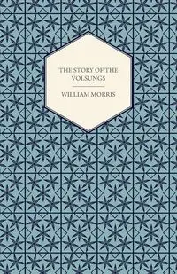 The Story of the Volsungs, (Volsunga Saga) - Morris William