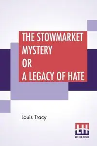 The Stowmarket Mystery Or A Legacy Of Hate - Tracy Louis