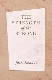 The Strength of the Strong - Jack London