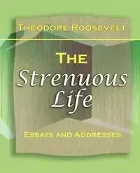 The Strenuous Life (1900) - Roosevelt Theodore