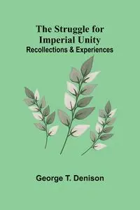 The Struggle for Imperial Unity - T. George Denison