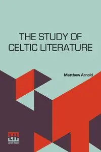 The Study Of Celtic Literature - Arnold Matthew