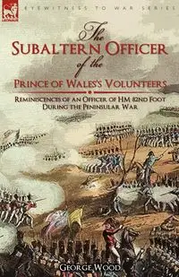The Subaltern Officer of the Prince of Wales's Volunteers - George Wood