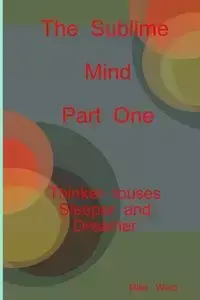 The Sublime Mind  Part One Thinker Rouses Sleeper And Dreamer - Ward Michael