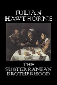 The Subterranean Brotherhood by Julian Hawthorne, Fiction, Classics, Horror, Action & Adventure - Julian Hawthorne