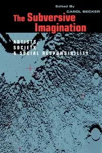 The Subversive Imagination - Carol Becker