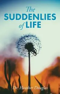 The Suddenlies of Life - Douglas Heather