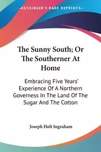 The Sunny South; Or The Southerner At Home - Joseph Ingraham Holt