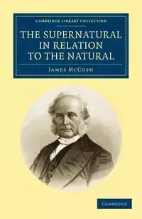 The Supernatural in Relation to the Natural - James McCosh
