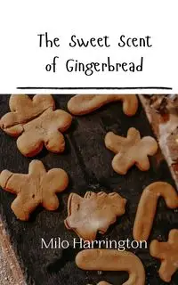 The Sweet Scent of Gingerbread - Milo Harrington