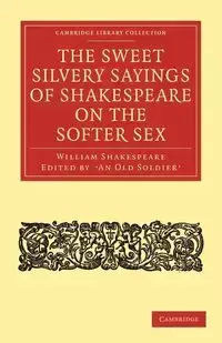 The Sweet Silvery Sayings of Shakespeare on the Softer Sex - William Shakespeare