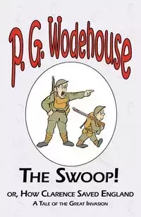 The Swoop! or How Clarence Saved England - From the Manor Wodehouse Collection, a selection from the early works of P. G. Wodehouse - Wodehouse P. G.