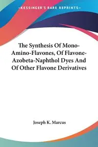 The Synthesis Of Mono-Amino-Flavones, Of Flavone-Azobeta-Naphthol Dyes And Of Other Flavone Derivatives - Marcus Joseph K.