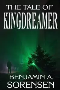 The Tale of Kingdreamer - Benjamin A. Sorensen