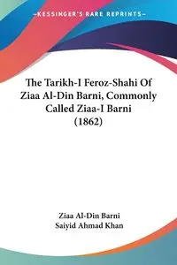 The Tarikh-I Feroz-Shahi Of Ziaa Al-Din Barni, Commonly Called Ziaa-I Barni (1862) - Barni Ziaa Al-Din