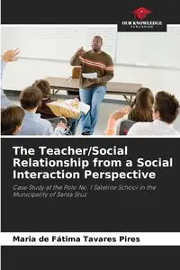 The Teacher/Social Relationship from a Social Interaction Perspective - Maria Tavares Pires de Fátima