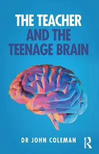 The Teacher and the Teenage Brain - Coleman John