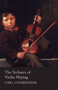 The Technics of Violin Playing - Carl Courvoisier