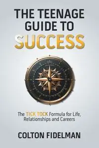 The Teenage Guide to Success - Colton Fidelman