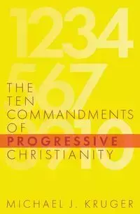 The Ten Commandments of Progressive Christianity - Michael J. Kruger