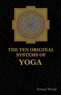 The Ten Original Systems of Yoga - Ernest Wood