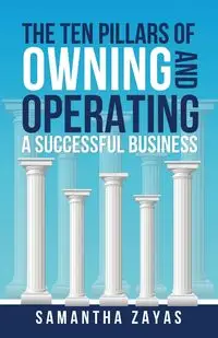 The Ten Pillars of Owning and Operating a Successful Business - Samantha Zayas